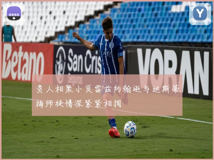贵人相聚小莫雷兹约翰逊与达斯蒂梅师徒情深紧紧相拥