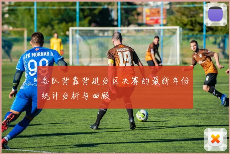 各队背靠背进分区决赛的最新年份统计分析与回顾