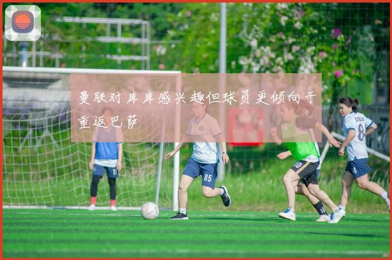 曼联对库库感兴趣但球员更倾向于重返巴萨